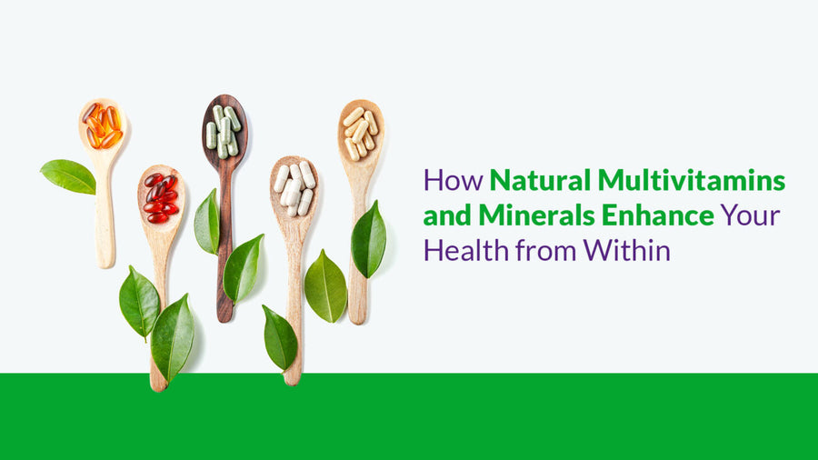 How Natural Multivitamins and Minerals Enhance Your Health from Within